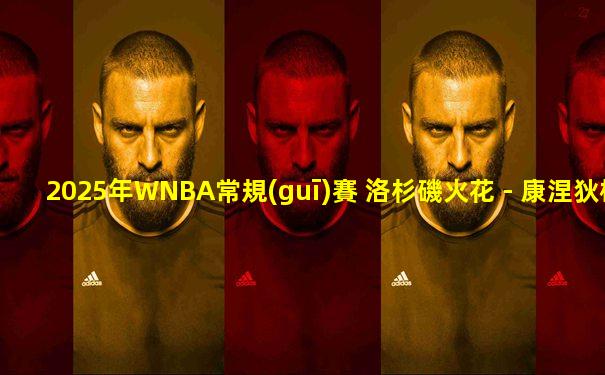 2025年WNBA常規(guī)賽 洛杉磯火花 - 康涅狄格太陽 全場錄像